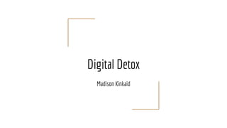 Digital Detox
Madison Kinkaid
 