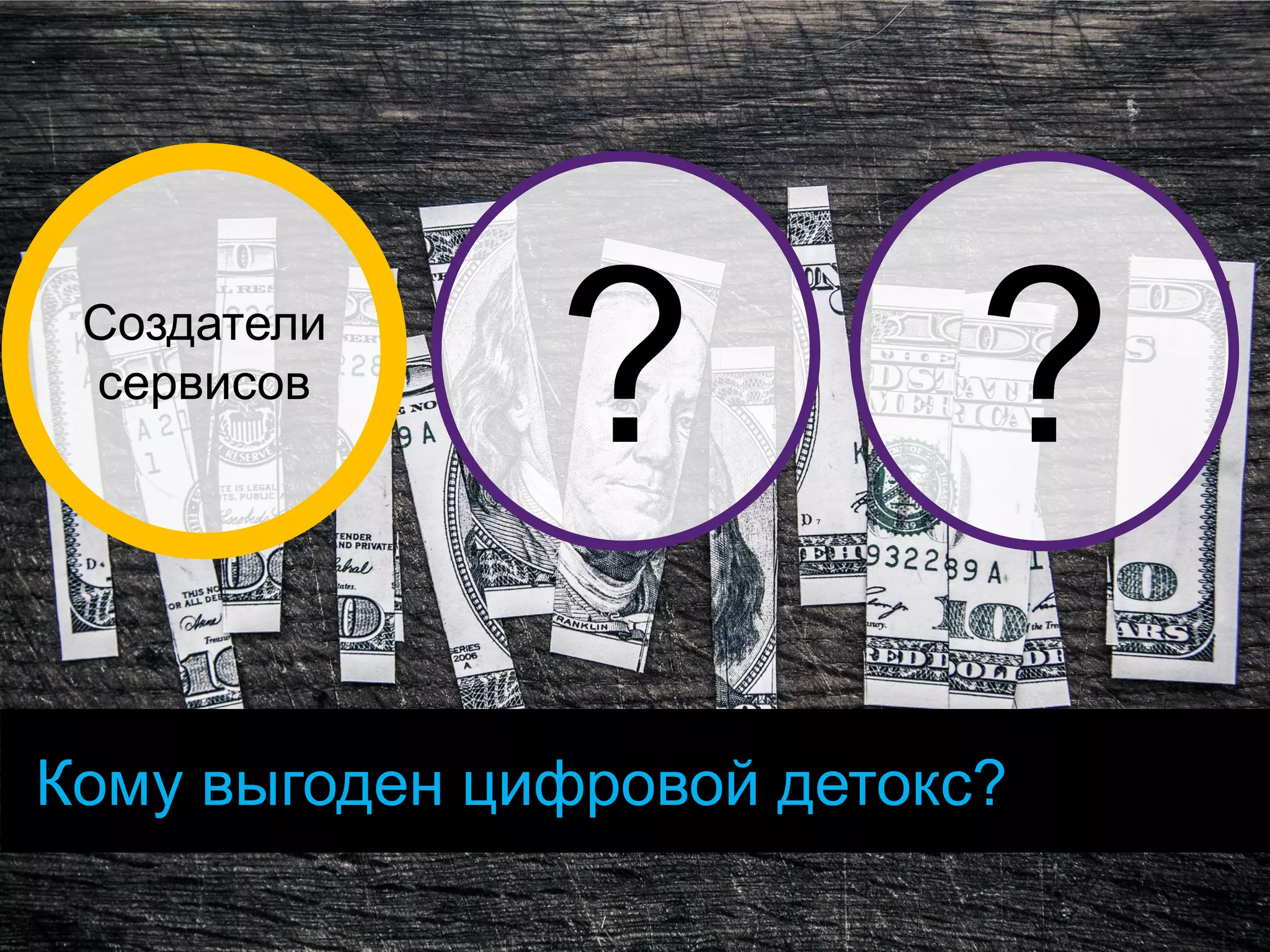 Кому выгоден цифровой детокс? 
Создатели сервисов 
? 
?  