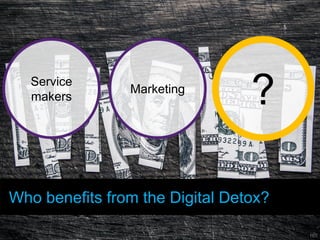 Who benefits from the Digital Detox? 
The user is not here. 
Service makers 
Marketing 
Government 
114  