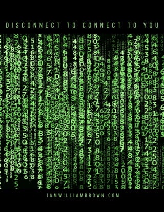 I A M W I L L I A M B R O W N . C O M
D i s c o n n e c t t o c o n n e c t t o y o u
 