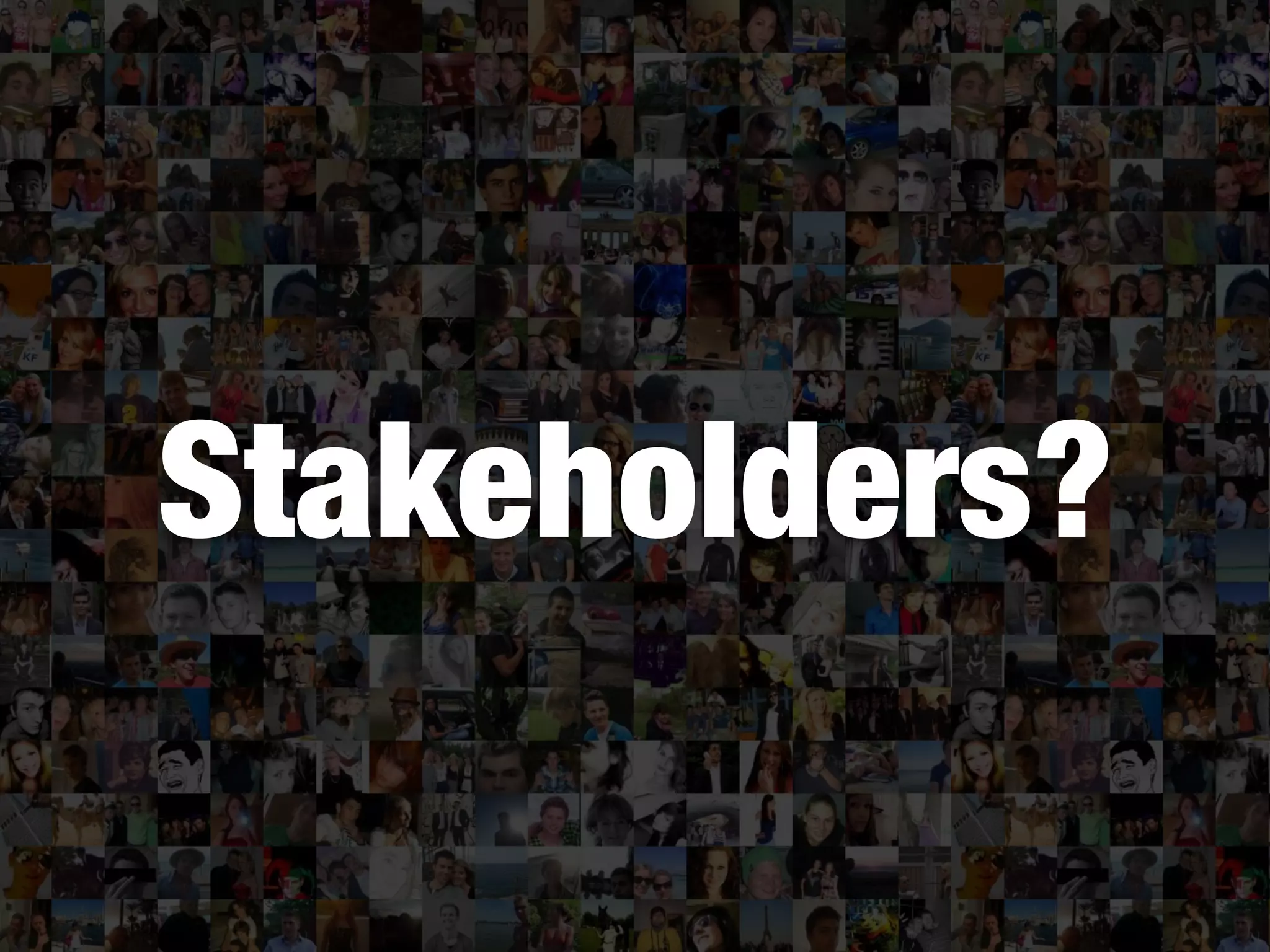 Stakeholders?
 