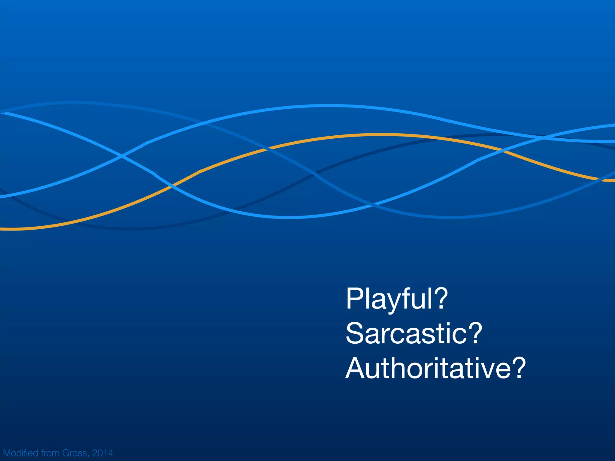 Playful?

Sarcastic?

Authoritative?
Modiﬁed from Gross, 2014
 