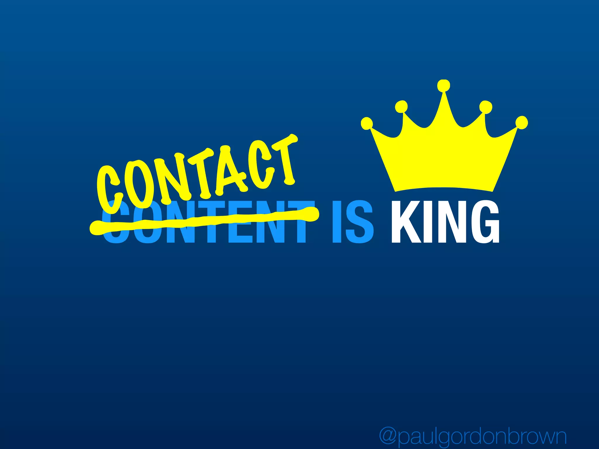 CONTENT IS KINGCONTACT
@paulgordonbrown
 