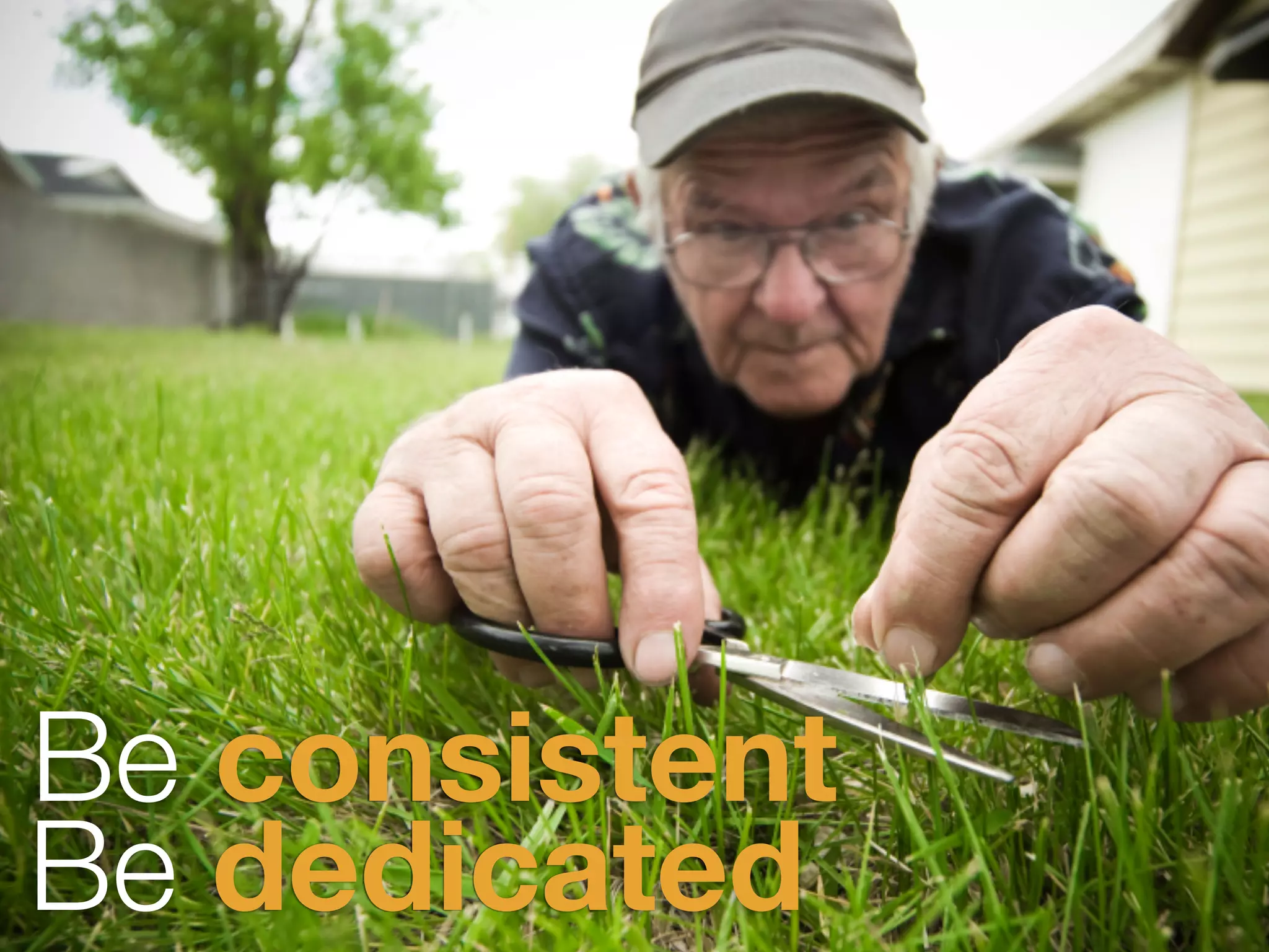 Be consistent
Be dedicated
 