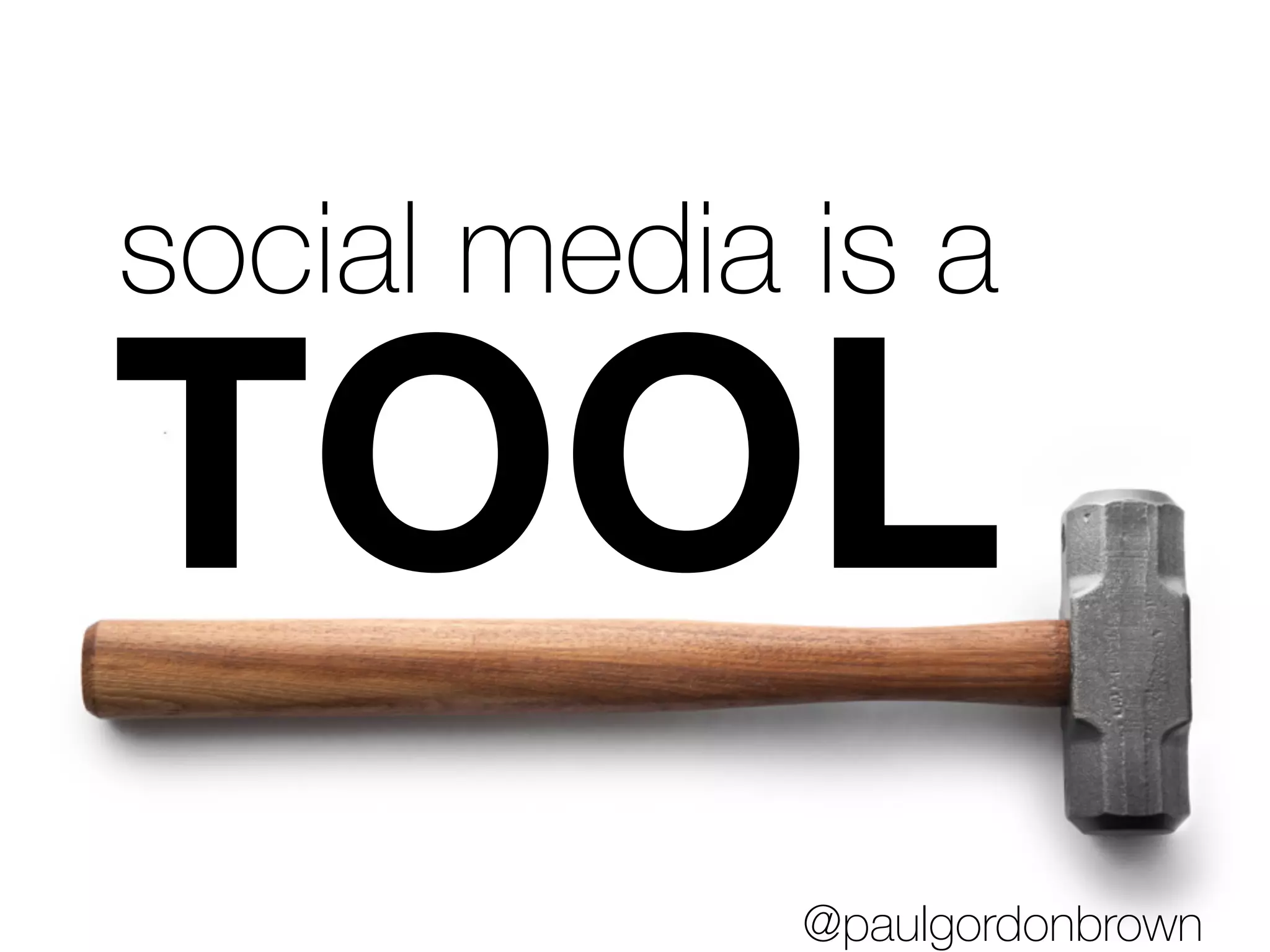social media is a
TOOL
@paulgordonbrown
 