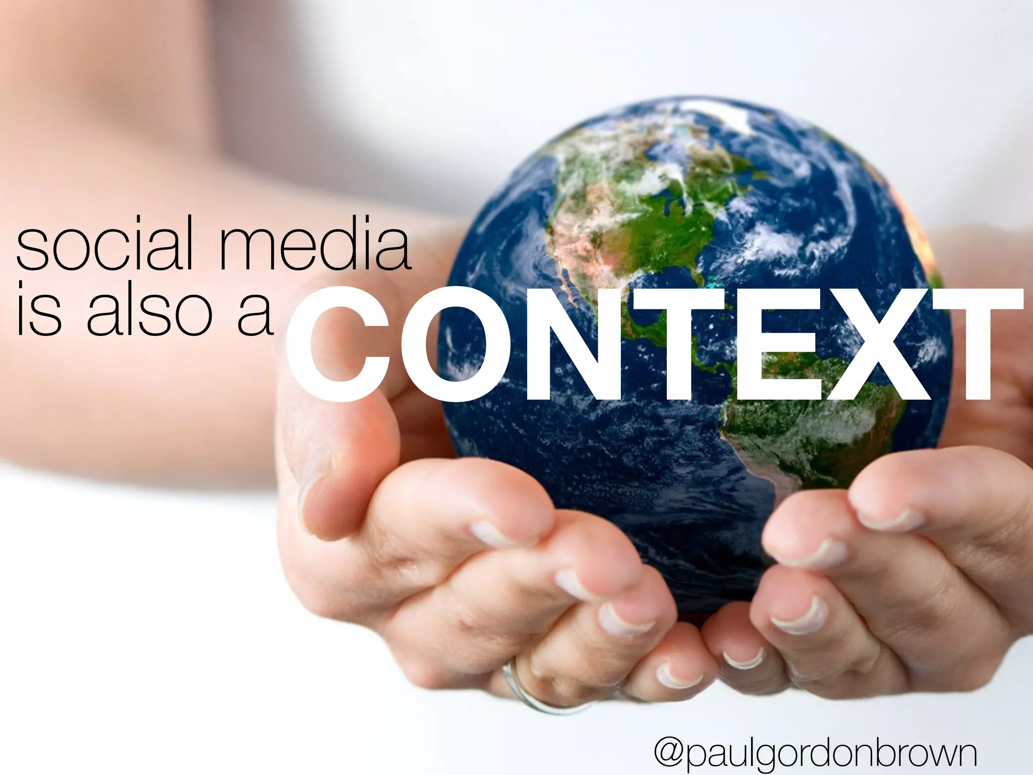 social media
is also a
CONTEXT
@paulgordonbrown
 
