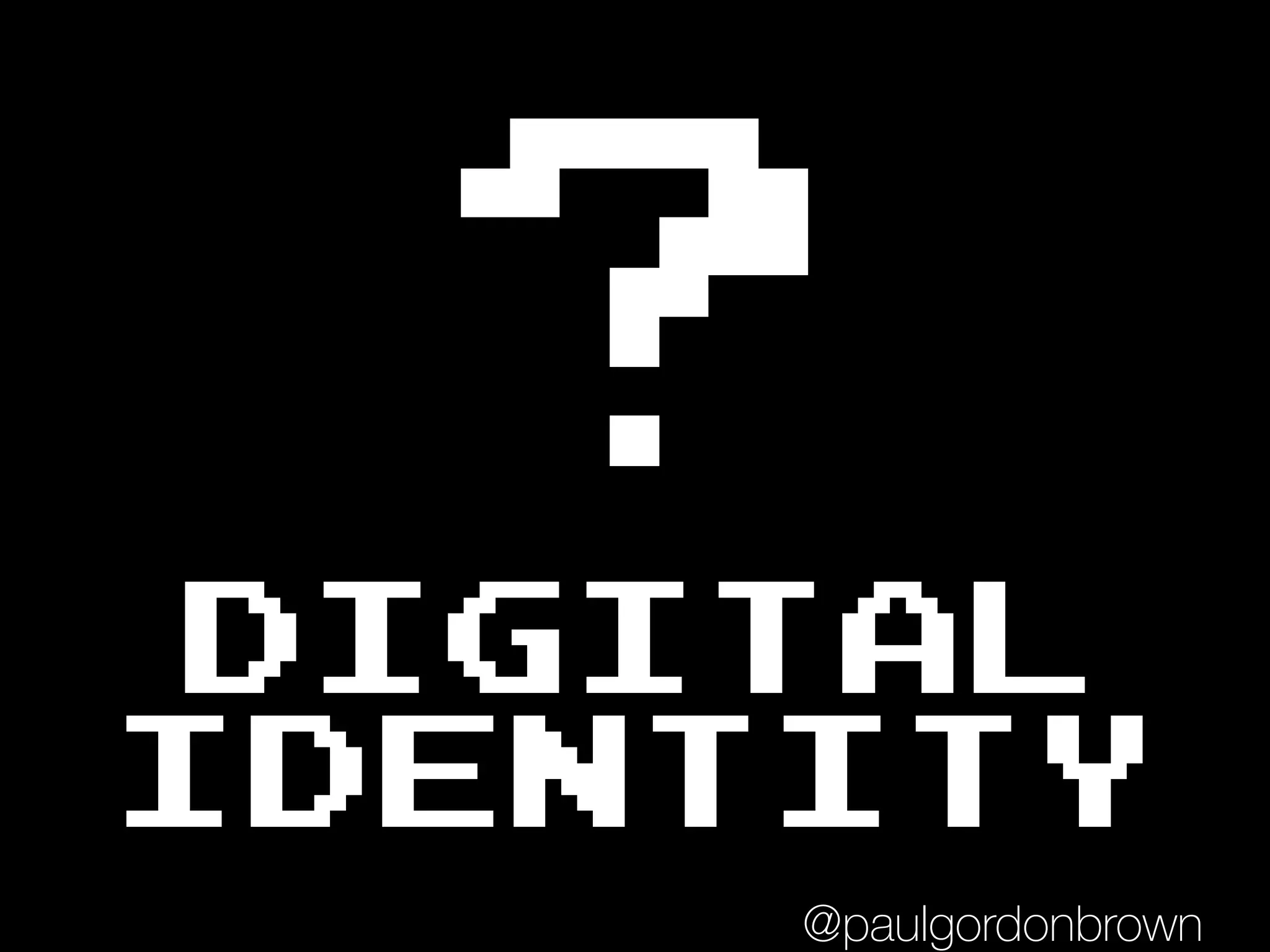 DIGITAL
IDENTITY
?
@paulgordonbrown
 