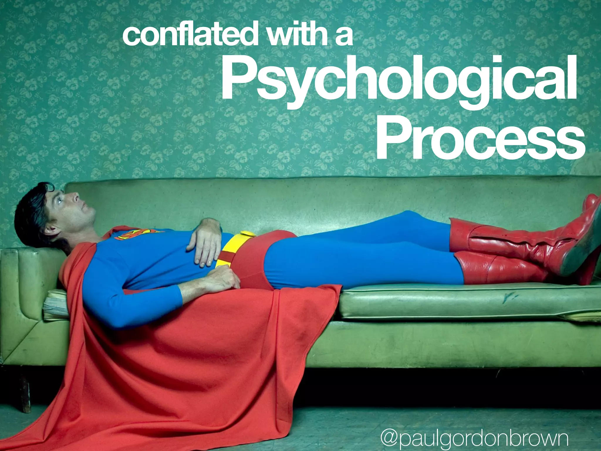 Psychological
Process
conflated with a
@paulgordonbrown
 