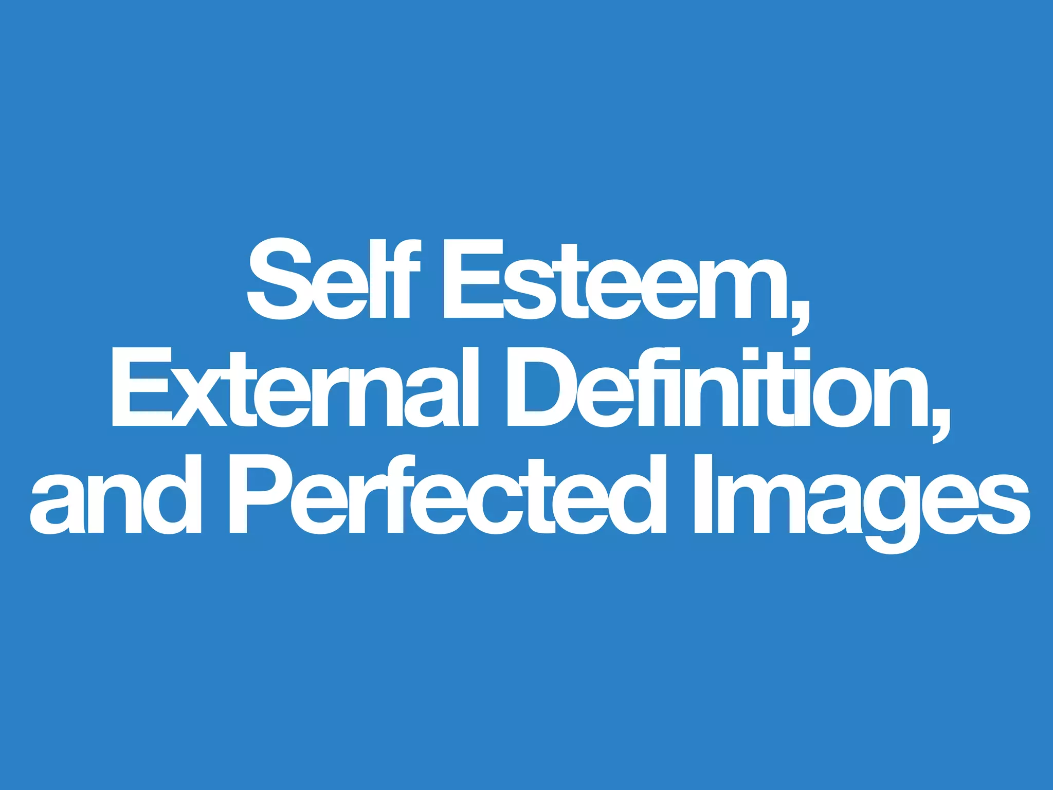 SelfEsteem,
ExternalDefinition,
andPerfectedImages
 