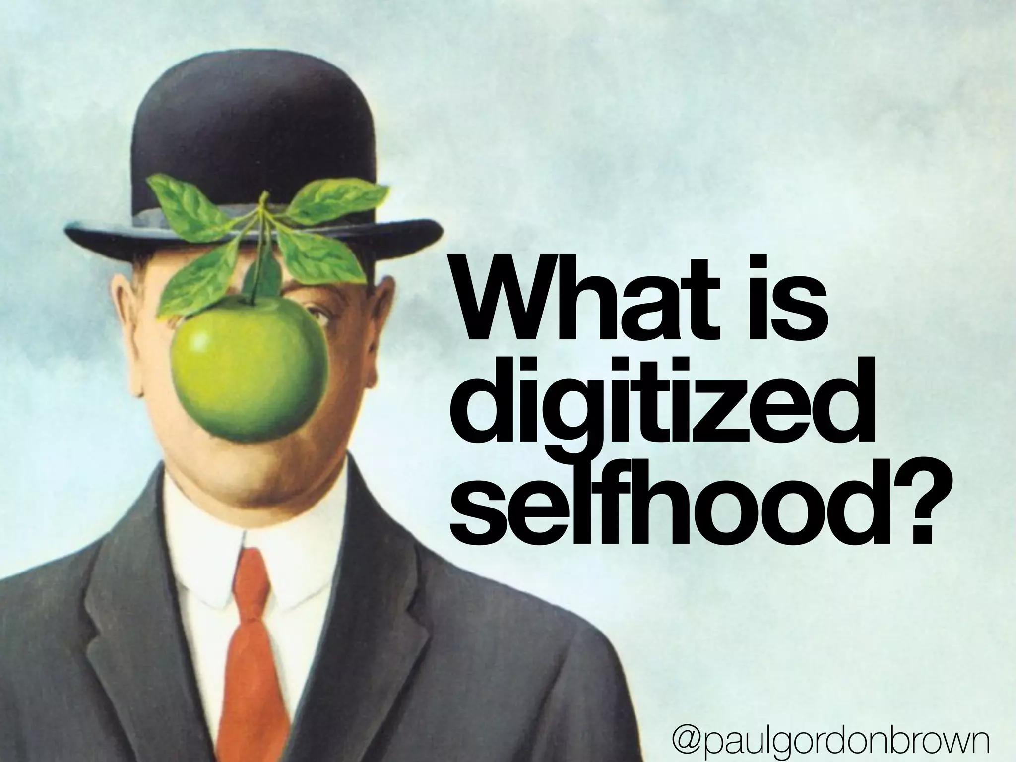What is
digitized
selfhood?
@paulgordonbrown
 