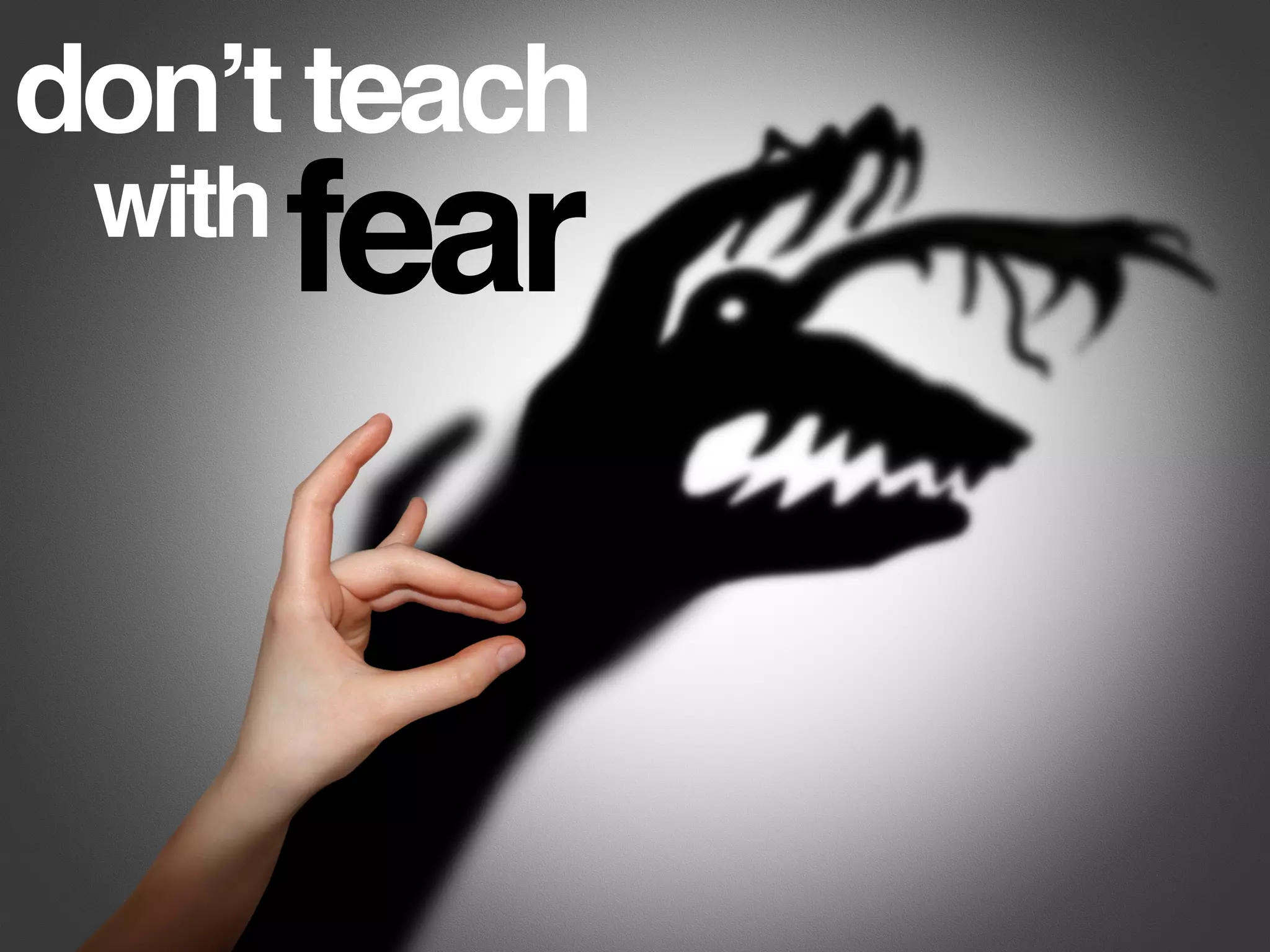 don’t teach
fearwith
 