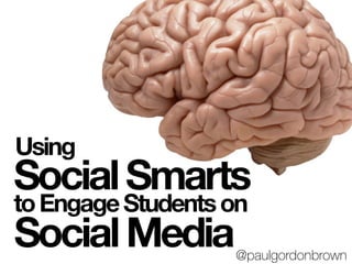 Using
SocialSmarts
SocialMedia
toEngageStudentson
@paulgordonbrown
 