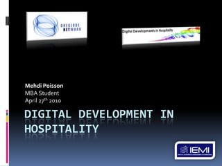 Digital development in hospitality Mehdi Poisson MBA Student April 27th 2010 