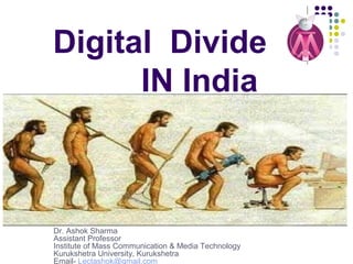 Digital Divide
IN India
Dr. Ashok Sharma
Assistant Professor
Institute of Mass Communication & Media Technology
Kurukshetra University, Kurukshetra
Email- Lectashok@gmail.com
 