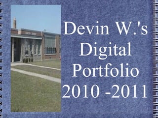 Devin W.'s Digital Portfolio 2010 -2011 