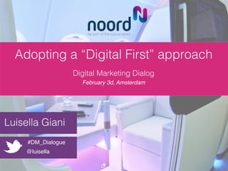 Adopting a “Digital First” approach!
!
Digital Marketing Dialog!
February 3d, Amsterdam!
!
!
Luisella Giani!
!
@luisella!
#DM_Dialogue!
 