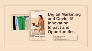 Digital Marketing
and Covid-19,
Innovation,
Impact and
Opportunities
By: Sachit Gujral
135155190 |
sgujral3@myseneca.ca
1
 