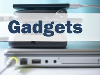 Gadgets
 