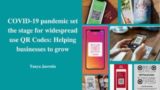 COVID-19 pandemic set
the stage for widespread
use QR Codes: Helping
businesses to grow
Tanya Jasrotia


 