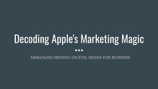 Decoding Apple's Marketing Magic
MRK634ZSS DRIVING DIGITAL MEDIA FOR BUSINESS
 