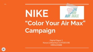 NIKE
“Color Your Air Max”
Campaign
Digital Digest 1
Kavya Limbachiya (119320158)
MRK634SBB
 