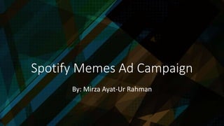 Spotify Memes Ad Campaign
By: Mirza Ayat-Ur Rahman
 