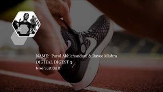 NAME: Payal Abhichandani & Ravee Mishra
DIGITAL DIGEST 3
Nike-’Just Do It’
 