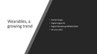 Wearables, a
growing trend
• Daniel Vargas
• Digital Digest #2
• Digital Marketing MKM915ZGG
• 03 June 2022
 