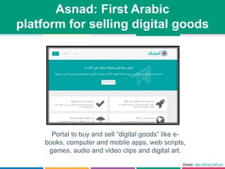 Asnad: First Arabic
platform for selling digital goods
Portal to buy and sell “digital goods” like e-
books, computer and ...