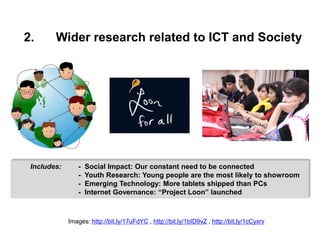 2. Wider research related to ICT and Society
Images: http://bit.ly/17uFdYC , http://bit.ly/1bID9vZ , http://bit.ly/1cCyxrv...
