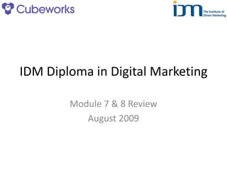 IDM Diploma in Digital Marketing Module 7 & 8 Review August 2009 