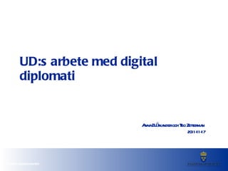 UD:s arbete med digital diplomati Anna Björkander och Teo Zetterman    2011-11-17 