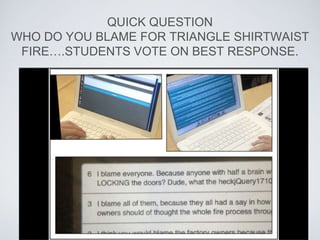 QUICK QUESTION
WHO DO YOU BLAME FOR TRIANGLE SHIRTWAIST
FIRE….STUDENTS VOTE ON BEST RESPONSE.
 