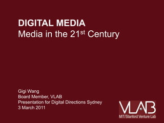 DIGITAL MEDIA
Media in the 21st Century




Gigi Wang
Board Member, VLAB
Presentation for Digital Directions Sydney
3 March 2011
 