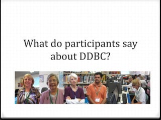 What do participants say
about DDBC?
 