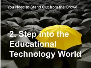 2. Step into the
Educational
Technology World
 