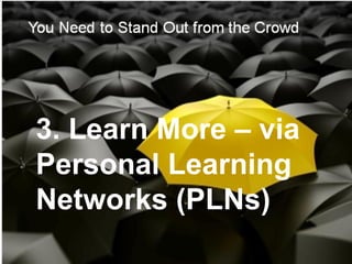 3. Learn More – via
Personal Learning
Networks (PLNs)
 