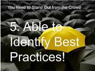 5. Able to
Identify Best
Practices!
 