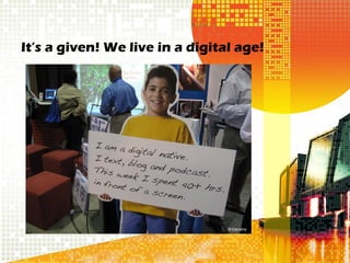It’s a given! We live in a digital age!




                                 © Cerveny
 
