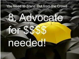 8. Advocate
for $$$$
needed!
 