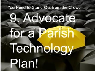 9. Advocate
for a Parish
Technology
Plan!
 
