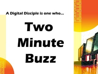 A Digital Disciple is one who…



      Two
     Minute
      Buzz
 