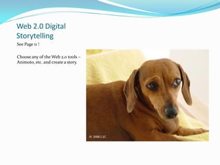 Web 2.0 Digital
Storytelling
See Page 11 !

Choose any of the Web 2.0 tools –
Animoto, etc. and create a story.
 