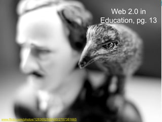 Web 2.0 in
                                                Education, pg. 13




www.flickr.com/photos/12836528@N00/2787381665
 