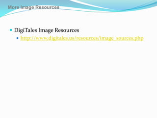 More Image Resources



 DigiTales Image Resources
   http://www.digitales.us/resources/image_sources.php
 