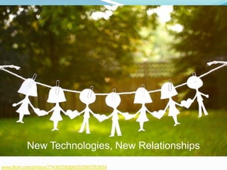 New Technologies, New Relationships
www.flickr.com/photos/77436208@N00/2885783824
 