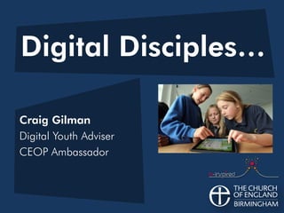 Digital Disciples…

Craig Gilman
Digital Youth Adviser
CEOP Ambassador
 