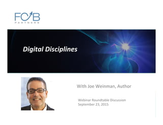 Digital	
  Disciplines	
  
Webinar	
  Roundtable	
  Discussion	
  	
  	
  
September	
  23,	
  2015	
  
With	
  Joe	
  Weinman,	
  Author	
  
 
