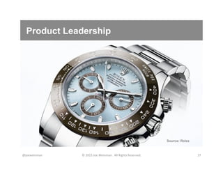 Product Leadership
@joeweinman	
   ©	
  2015	
  Joe	
  Weinman.	
  	
  All	
  Rights	
  Reserved.	
   17	
  
Source: Rolex
 