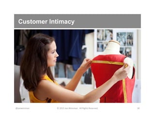 Customer Intimacy
@joeweinman	
   ©	
  2015	
  Joe	
  Weinman.	
  	
  All	
  Rights	
  Reserved.	
   30	
  
 